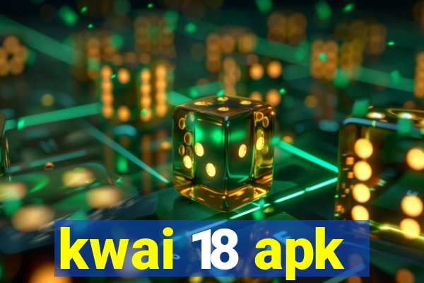 kwai 18 apk